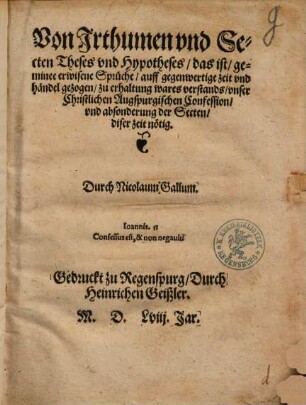 Von Irthumen vnd Secten Theses vnd Hypotheses : das ist geminee erwisene Sprüche auff gegenwertige Zeit und händel gezogen zu erhaltung wares verstands vnser christlichen Augspurgischen Confession vnd absonderung der Secten diser zeit nötig