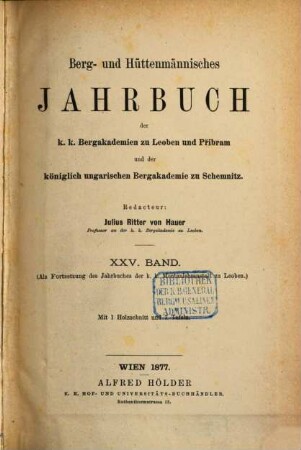 Berg- und hüttenmännisches Jahrbuch der K.K. Bergakademien zu Leoben und Přibram und K. Ungarische Bergakademie zu Schemnitz, 25. 1877