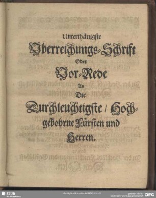 Unterthänigste Uberreichungs-Schrift Oder Vor-Rede An die Durchleuchtigste, Hochgebohrne Fürsten und Herren