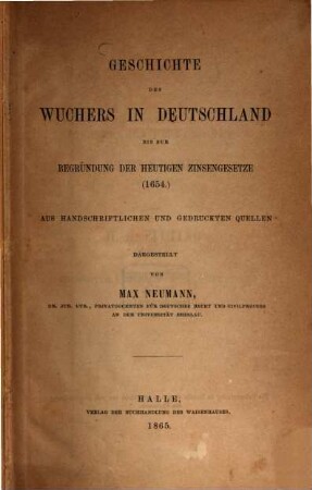 Geschichte des Wuchers in Deutschland bis zur Begründung der heutigen Zinsengesetze (1654) : aus handschriftlichen und gedruckten Quellen dargestellt