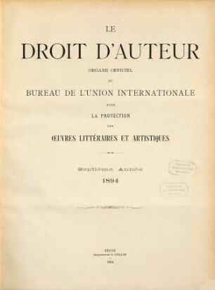 Le droit d'auteur : revue mensuelle de l'Organisation Mondiale de la Propriété Intellectuelle et des bureaux internationaux réunis pour la protection de la propriété intellectuelle. 7. 1894