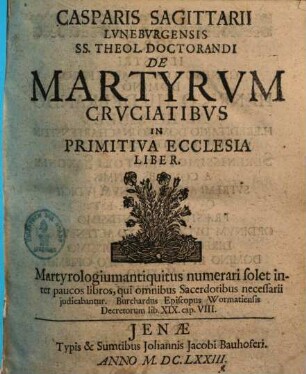 Casparis Sagittarii ... De martyrum cruciatibus in primitiva ecclesia liber