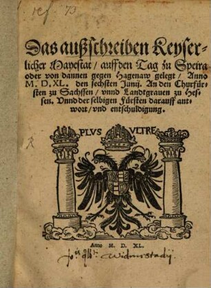 Das Außschreiben Keyserlicher Mayestat auff den Tag zu Speira - oder von dannen gegen Hagenaw gelegt, Anno MDXL den sechsten Junii, an den Churfürsten zu Sachssen unnd Landtgraven zu Hessen, unnd selbigen Fürsten darauff Antwort und Entschuldigung