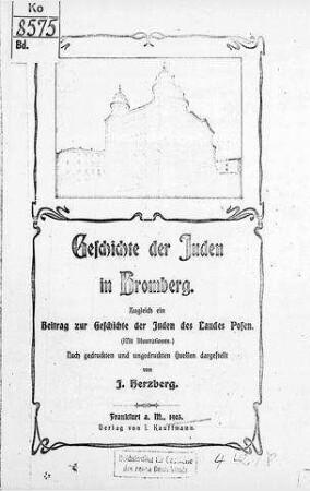 Geschichte der Juden in Bromberg : zugleich ein Beitrag zur Geschichte d. Juden d. Landes Posen / nach gedr. u. ungedr. Quellen dargest. von I. Herzberg
