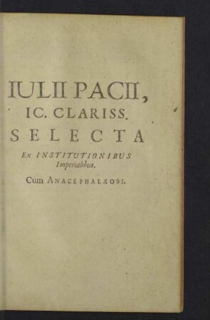 Iulii Pacii, IC. Clariss. Selecta ex institutionibus imperialibus.