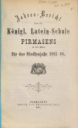 Jahres-Bericht über die Königl. Latein-Schule Pirmasens in der Pfalz : für das Schuljahr ... 1887/88