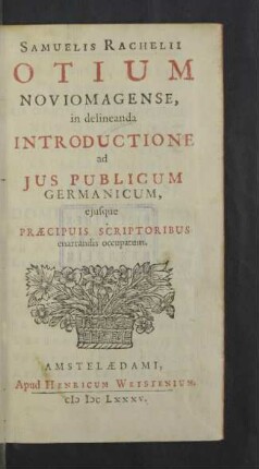 Samuelis Rachelii Otium Noviomagense, in delineanda Introductione ad Jus Publicum Germanicum, ejusque Praecipuis Scriptoribus enarrandis occupatum