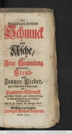 Des Andächtigen Hertzens Schmuck und Asche : Oder Neue Sammlung zweyhundert Freud- und Trauer-Lieder