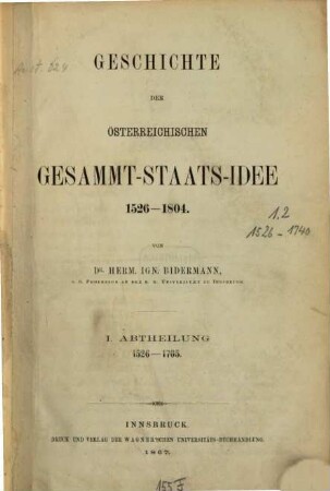 Geschichte der österreichischen Gesammtstaatsidee : 1526 - 1804. 1, 1526 - 1705