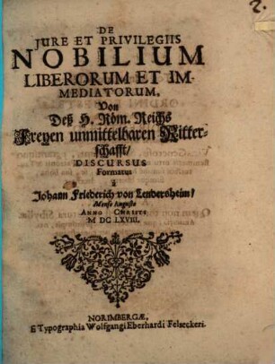 De iure et privilegiis nobilium liberorum et immediatorum, von deß H. Röm. Reichs freyen unmittelbaren Ritterschafft, discursus