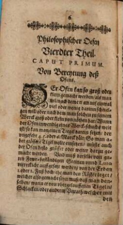 Furni Novi Philosophici Oder Beschreibung einer New-erfundenen Distillir-Kunst : Auch was für Spiritus, Olea, Flores, vnd andere dergleichen Vegetabilische, Animalische vnd mineralische Medicamenten, damit auff eine sonderbare Weise gantz leichtlich, mit grossem Nutzen können zugerichtet vnd bereytet werden, 4. Darinnen beschrieben wird deß Vierdten Ofens Eigenschafft, mit welchem man alle Berg-arten, Mineralia vnd Metallen, auff eine viel nähere vnnd bessere Weise, als bißhero bekandt gewesen, probiren, vnd ihren Halt finden: Deßgleichen auch, wie man ein Metall von dem andern durch den Guß künstlich separiren vnd scheiden ... könne