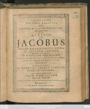 Jacobus Aphōratos Seu Iustitia De Jacobo Testificans Genes. 30. v. 33. hoc est: Quaestio An Jacobus Callide Circumveniens Herum Ac Socerum Labanum Recte Fecerit?