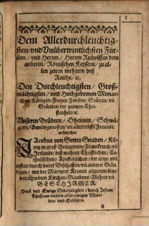 Historia Des großen Englischen Wunderwercks, Der trefflichen Erlösung, des Durchleuchtigsten, vnd Großmächtigsten Königs auß groß Britannien, Franckreich, vnd Irland, Jacobi des Ersten ... von des Verrätherisch vndergeschobenen Büchsen-Pulvers grausamen Mördtlichen Gewalt, vnd Geschwindigkeit : Auß ihrer Majestät: I. Apologia, oder Beschirmung Ihrer von Römischer Parthey angebollenen Eydts schärpffung, mit deren sie die Vnderthanen in bessere Trew zufassen, durch so vn[n]erhörte Ertz-Verrätherey benötiget worden. II, Ihrer fürgefügten Trewhertzigen Warnung, an alle Ständ der Christenheit, III. Wie auch nicht weniger auß andren Englischen Schrifften, in welchen, 1. Von dieser Verrätherey ... gehandlet wirdt