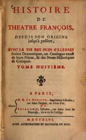 Historie Du Theatre François, Depuis Son Origine jusqu'à présent : Avec La Vie Des Plus Célébres Poëtes Dramatiques, un Catalogue exact de leurs Piéces, & des Notes Historiques & Critiques, 8