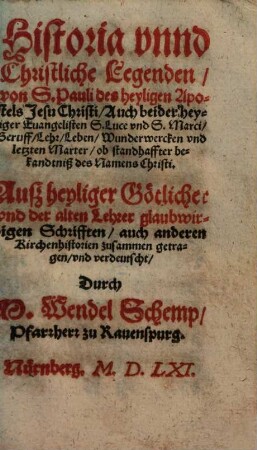 Historia vnnd Christliche Legenden, von S. Pauli des heyligen Apostels Jesu Christi, Auch beider heyligen Euangelisten S. Luce vnnd S. Marci, Beruff, Lehr, Leben, Wunderwercken vnnd letzten Marter ... : Auß heyliger Götlicher vnd der alten Lehrer glaubwirdigen Schrifften ... zusammen getragen