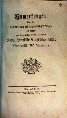 Anmerkungen über die von Anbeginn des gegenwärtigen Kriegs bis anhero zum öffentlichen Druck gediehene Königl. Preußische Kriegs-Manifesten, Circularien und Memoires