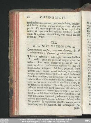 XIV. C. Plinius Maximo Suo S. Centumvirales caussas, tamquam obscuras, & ab adolexcentulis profanatas, graviter notat.