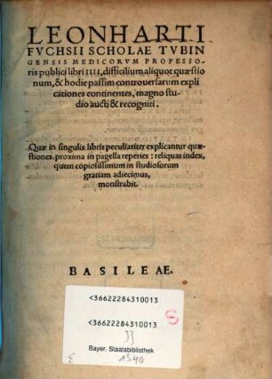 Leonharti Fuchsii ... libri IIII, difficilium aliquot quaestionum et hodie passim controversarum explicationes continentes