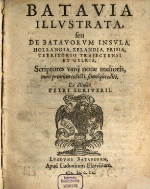 Batavia Illvstrata, seu De Batavorvm Insvla, Hollandia, Zelandia, Frisia, Territorio Traiectensi Et Gelria : Scriptores varij notæ melioris, nunc primum collecti, simulqúe editi