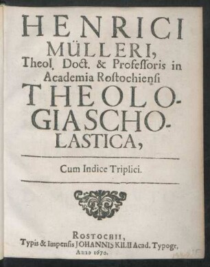 Henrici Mülleri, Theol. Doct. & Professoris in Academia Rostochiensi Theologia Scholastica