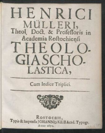 Henrici Mülleri, Theol. Doct. & Professoris in Academia Rostochiensi Theologia Scholastica