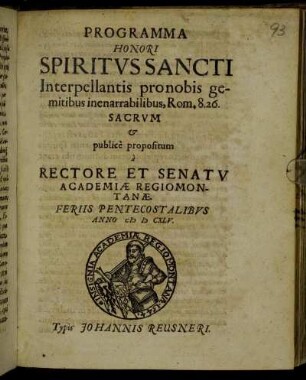 Programma Honori Spiritus Sancti Interpellantis pro nobis gemitibus inenarrabilibus, Rom. 8.26. Sacrum & publice propositum a Rectore Et Senatu Academiae Regiomontanae Feriis Pentecostalibus Ann. M.DC.XLV.