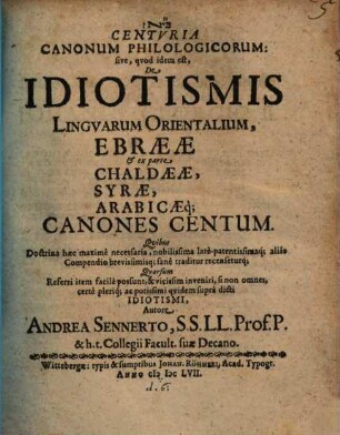 Centuria Canonum Philologicorum sive, quod idem est, De Idiotismis Linguarum Orientalium, Ebraeae, & ex parte Chaldaeae, Syrae, Arabicaeq[ue] Canones Centum : Quibus Doctrina haec maxime necessaria, ...