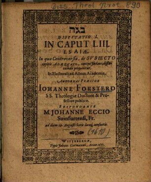 Dispvtatio I. In Caput LIII. Esaiae : In qua Controversia, de Svbiecto capitis Adaeqvato, contra Judaeos, discutienda proponitur