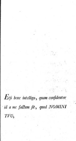 Etsi ben intelligo, quam confidenter id a me factum sit, quod NOMINI TUO.