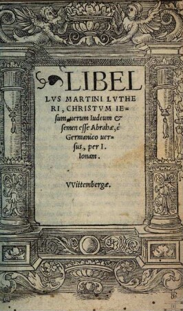 Libellvs Martini Lvtheri, Christvm Iesum, uerum Iudeum [et] semen esse Abrahae