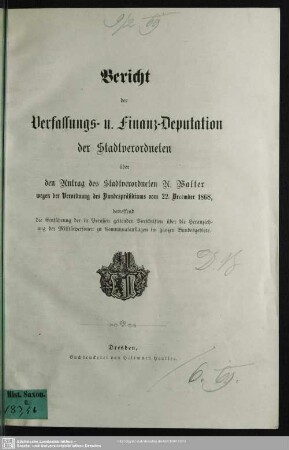 Bericht der Verfassungs- u. Finanz-Deputation der Stadtverordneten über den Antrag des Stadtverordneten A. Walterwegen der Verordnung des Bundespräßdiums vom 22. December 1868 : betreffend die Einführung der in Preußen geltenden Vorschriften über die Heranziehung der Militärpersonen zu Communalauflagen im ganzen Bundesgebiete