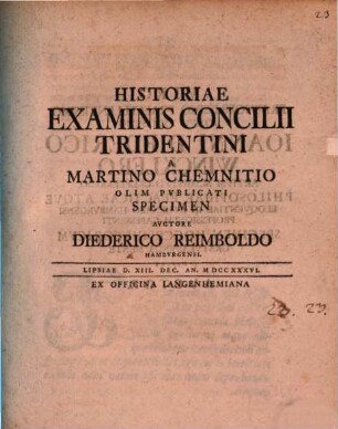 Historiae Examinis Concilii Tridentini A Martino Chemnitio Olim Pvblicati Specimen