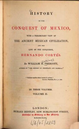 History of the conquest of Mexico : with a preliminary view of the ancient Mexican civilization, and the life of the conqueror, Hernando Cortés ; in three volumes, 2