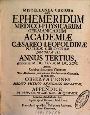 Miscellanea curiosa sive ephemeridum medico-physicarum Germanicarum Academiae Caesareo-Leopoldinae Naturae Curiosorum ... annus. 3. 1695/96 (1696)