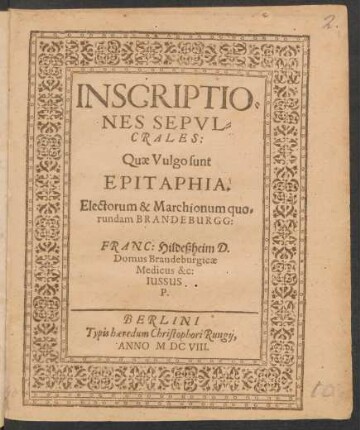 Inscriptiones sepulcrales: Quae Vulgo sunt Epitaphia. Electorum & Marchionum quorundam Brandeburgg: