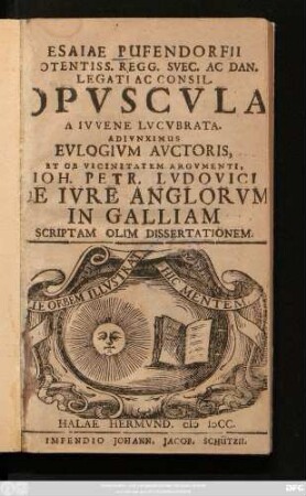 Esaiae Pufendorfii Potentiss. Regg. Suec. Ac Dan. Legati Ac Consil. Opuscula A Iuvene Lucubrata