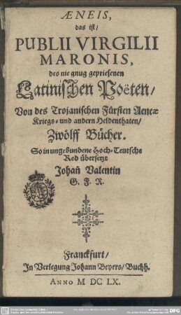 Aeneis, das ist, Publii Virgilii Maronis des nie gnug gepriesenen Latinischen Poeten, Von des Trojanischen Fürsten Aeneae Kriegs- und andern Heldenthaten Zwölf Bücher
