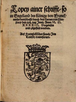 Copey ainer schrifft, so in Engelland des Künigs von Franckreichs bottschafft durch den Herren von Nortforcy, den xxii. tag Junij, Anno M.D.XXXXIII. Vorgelesen vnd zugestelt worden : Auß Frantzösischer sprach, Inn Teütsch transferiert