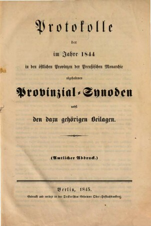 Protokolle der im Jahre ... in den östlichen Provinzen der Preußischen Monarchie abgehaltenen Provinzial-Synoden : nebst den dazu gehörigen Beilagen ; amtlicher Abdruck. 1844 (1845)