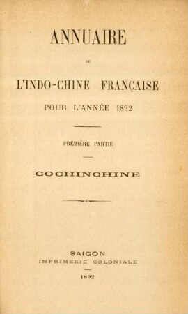 1892,1: Annuaire de l'Indochine Française pour l'année 1892. Premiére partie: Cochinchine