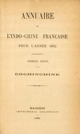 1892,1: Annuaire de l'Indochine Française pour l'année 1892. Premiére partie: Cochinchine