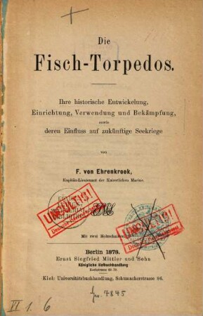 Die Fisch-Torpedos : Ihre hist. Entwickelg, Einrichtg, Verwendg u. Bekämpfg, sowie deren Einfluss auf zukünftige Seekriege