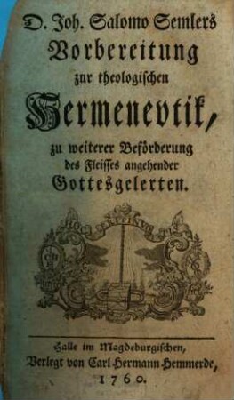 D. Joh. Salomo Semlers Vorbereitung zur theologischen Hermeneutik : zu weiterer Beförderung des Fleisses angehender Gottesgelerten, 1