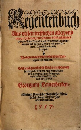 Regentenbuch aus vielen trefflichen alten vnd newen Historien, mit sonderm vleis zusam[m]en gezogen : Allen Regenten vnd Obrigkeiten zu anrichtunge vnd besserung Erbarer vnd guter Policey, Christlich vnd nötig zu wissen