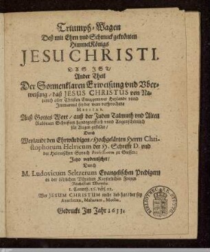 Triumph-Wagen deß mit Ehrn vnd Schmuck gekrönten HimmelKönigs Jesu Christi, Das Ist Ander Theil Der Sonnenklaren Erweisung vnd Vberweisung, daß Jesus Christus von Nazareth aller Christen Ewiggetrewer Heylandt vnnd Immanuel sey der ware versprochene Messias : Auß Gottes Wort, auß der Juden Talmuth vnd Alten Rabbinen Schrifften ... für Augen gestellet