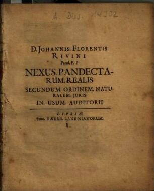 D. Johannis Florentis Rivini Pand. P.P Nexus Pandectarum Realis Secundum Ordinem Naturalem Juris : In Usum Auditorii