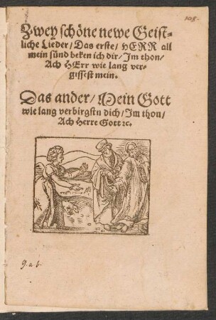 Zwey schœne newe Geist=||liche Lieder/ Das erste/ HERR all || mein suend beken ich dir/ Jm thon/|| Ach HErr wie lang ver=||gissest mein.|| Das ander/ Mein Gott || wie lang verbirgstn dich/ Jm thon/|| Ach Herre Gott [et]c.||