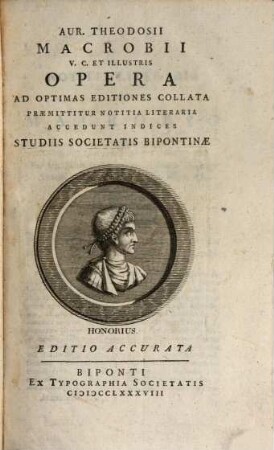 Aur. Theodosii Macrobii V. C. Et Illustris Opera : Ad Optimas Editiones Collata ; Praemittitur Notitia Literaria ; Accedunt Indices Studiis Societatis Bipontinae. [1]