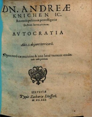 Dn. Andreae Knichen IC. Recentis politurae pervestigatio De Rom. Imperatorum Avtocratia : Ad c. 1. de jure territorii