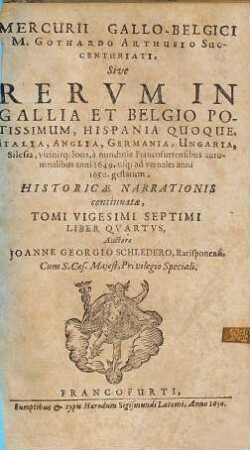 Mercvrii Gallo-belgici M. Gothardo Arthusio succentvriati, sive rervm in Gallia et Belgio potissimvm, Hispania qvoqve Italia, Anglia, Germania, Vngaria, Silesia, vicinisque locis, ... potissimum gestarum, historicae narrationis continuatae, tomi. 27,4. 1649/50